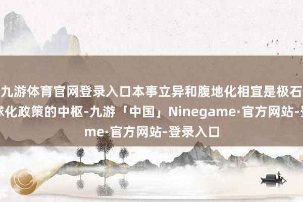 九游体育官网登录入口本事立异和腹地化相宜是极石汽车寰球化政策的中枢-九游「中国」Ninegame·官方网站-登录入口