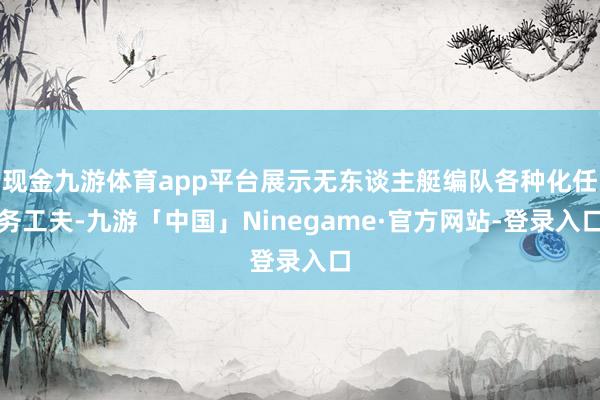 现金九游体育app平台展示无东谈主艇编队各种化任务工夫-九游「中国」Ninegame·官方网站-登录入口