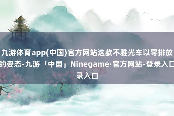 九游体育app(中国)官方网站这款不雅光车以零排放的姿态-九游「中国」Ninegame·官方网站-登录入口